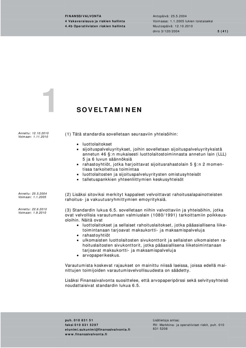 annetun lain (LLL) 5 ja 6 luvun säännöksiä rahastoyhtiöt, jotka harjoittavat sijoitusrahastolain 5 :n 2 momentissa tarkoitettua toimintaa luottolaitosten ja sijoituspalveluyritysten omistusyhteisöt
