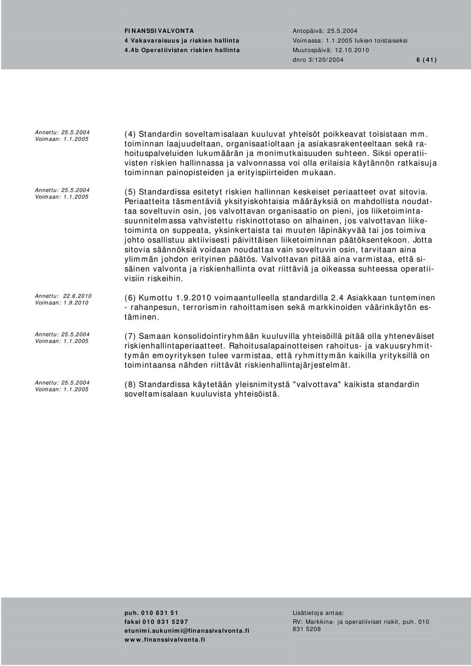 Siksi operatiivisten riskien hallinnassa ja valvonnassa voi olla erilaisia käytännön ratkaisuja toiminnan painopisteiden ja erityispiirteiden mukaan. Annettu: 22.6.2010 Voimaan: 1.9.