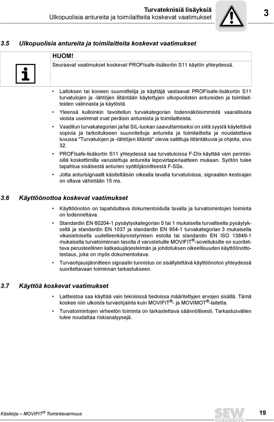 Laitoksen tai koneen suunnittelija ja käyttäjä vastaavat PROFIsafe-lisäkortin S11 turvatulojen ja -lähtöjen liitäntään käytettyjen ulkopuolisten antureiden ja toimilaitteiden valinnasta ja käytöstä.