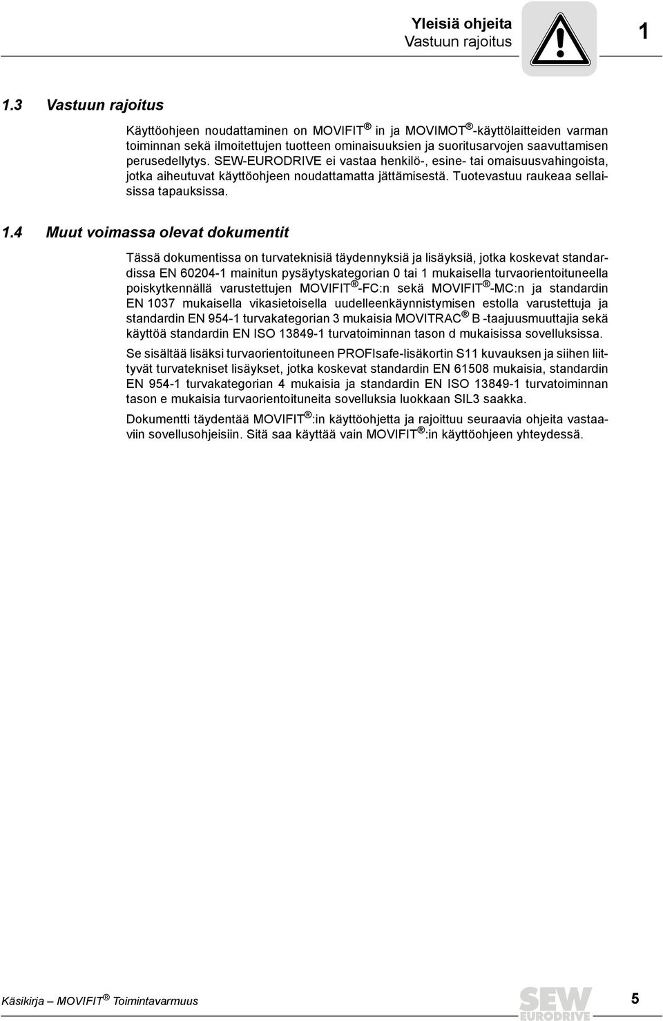 SEW-EURODRIVE ei vastaa henkilö-, esine- tai omaisuusvahingoista, jotka aiheutuvat käyttöohjeen noudattamatta jättämisestä. Tuotevastuu raukeaa sellaisissa tapauksissa. 1.