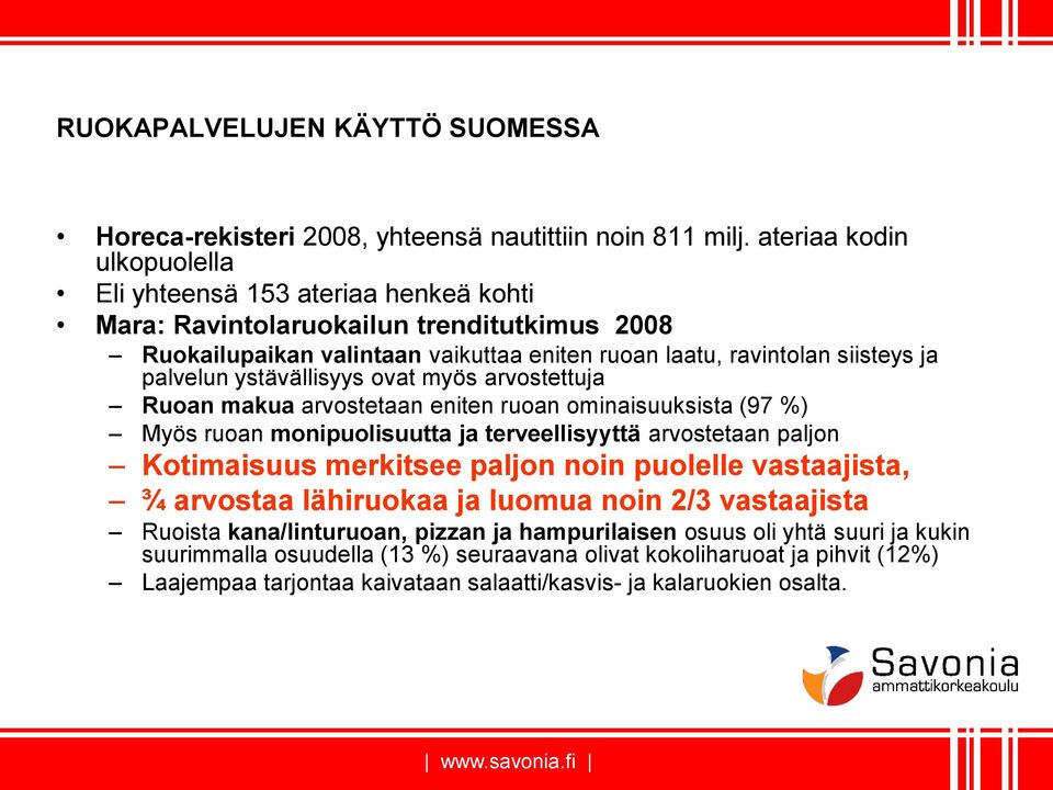 palvelun ystävällisyys ovat myös arvostettuja Ruoan makua arvostetaan eniten ruoan ominaisuuksista (97 %) Myös ruoan monipuolisuutta ja terveellisyyttä arvostetaan paljon Kotimaisuus merkitsee