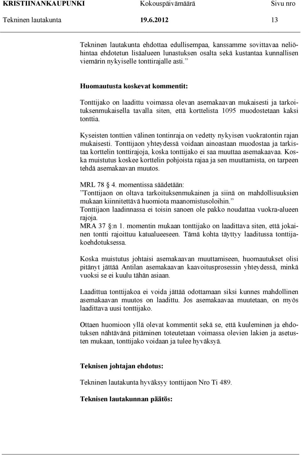 Huomautusta koskevat kommentit: Tonttijako on laadittu voimassa olevan asemakaavan mukaisesti ja tarkoituksenmukaisella tavalla siten, että korttelista 1095 muodostetaan kaksi tonttia.