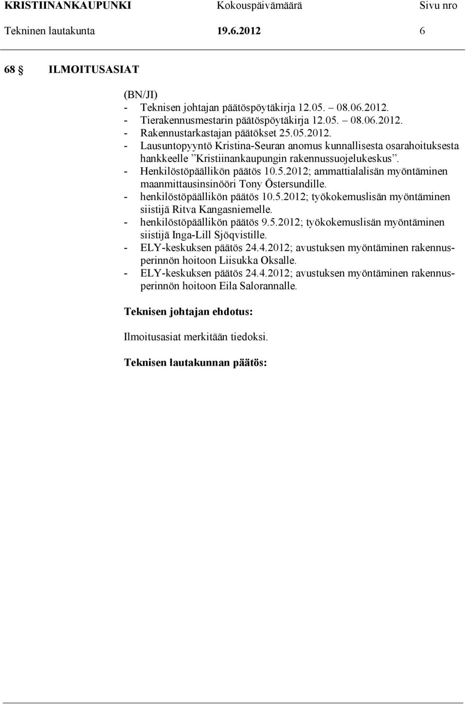 - henkilöstöpäällikön päätös 10.5.2012; työkokemuslisän myöntäminen siistijä Ritva Kangasniemelle. - henkilöstöpäällikön päätös 9.5.2012; työkokemuslisän myöntäminen siistijä Inga-Lill Sjöqvistille.