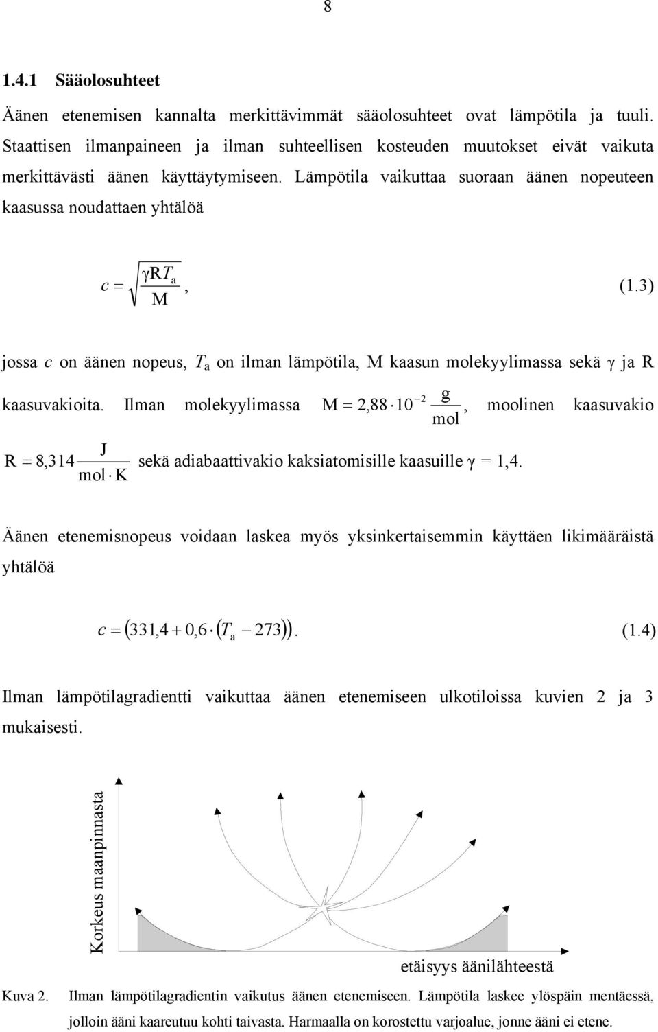 Lämpötila vaikuttaa suoraan äänen nopeuteen kaasussa noudattaen yhtälöä γrt c = a, (1.3) M jossa c on äänen nopeus, T a on ilman lämpötila, M kaasun molekyylimassa sekä γ ja R 2 g kaasuvakioita.