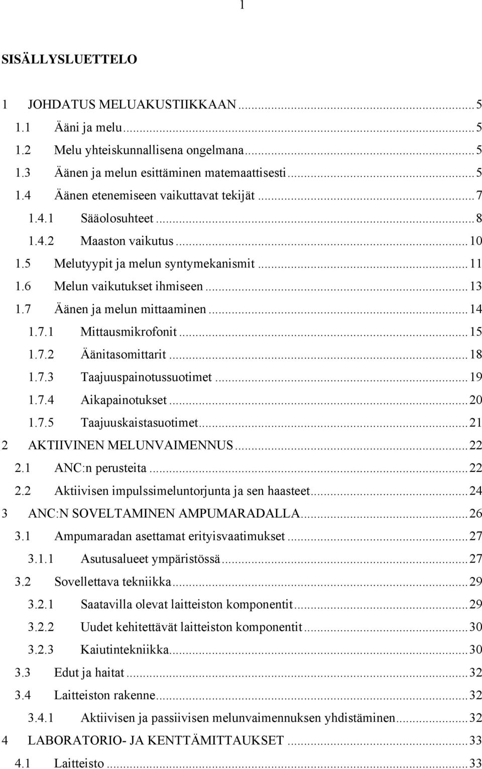 ..15 1.7.2 Äänitasomittarit...18 1.7.3 Taajuuspainotussuotimet...19 1.7.4 Aikapainotukset...20 1.7.5 Taajuuskaistasuotimet...21 2 AKTIIVINEN MELUNVAIMENNUS...22 2.