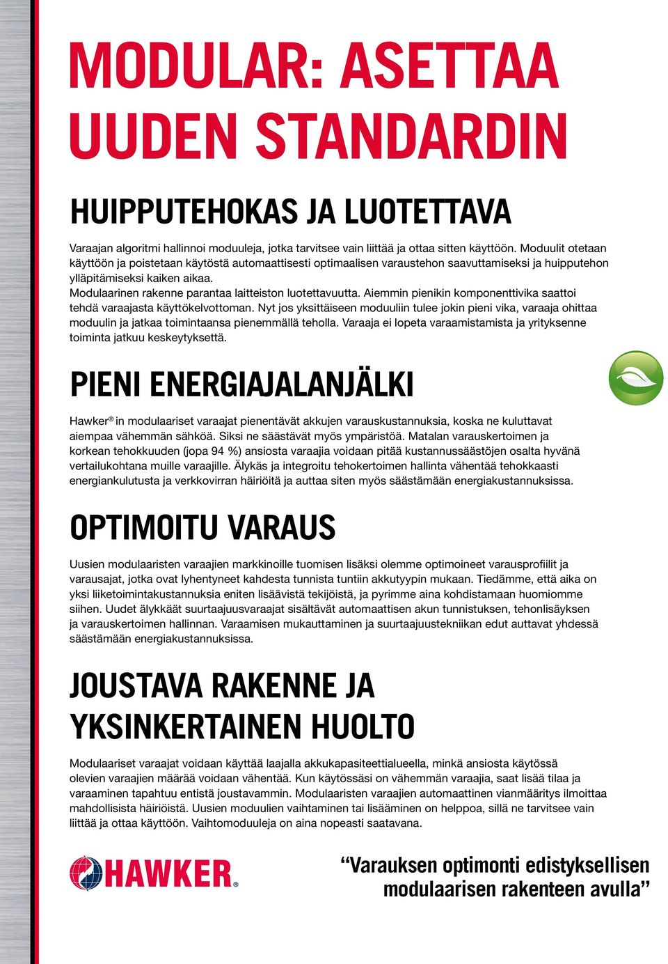 Modulaarinen rakenne parantaa laitteiston luotettavuutta. Aiemmin pienikin komponenttivika saattoi tehdä varaajasta käyttökelvottoman.