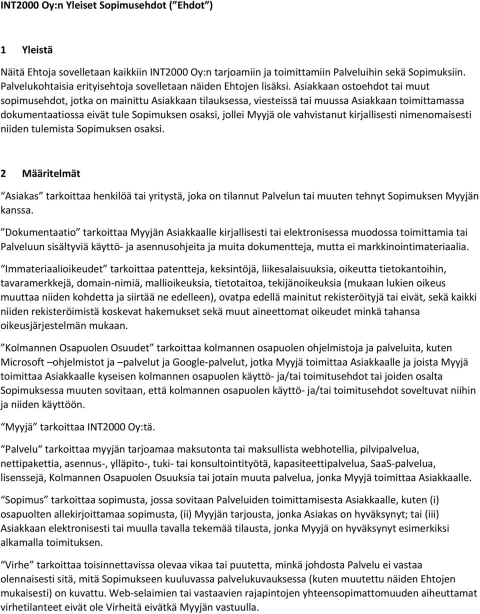 Asiakkaan ostoehdot tai muut sopimusehdot, jotka on mainittu Asiakkaan tilauksessa, viesteissä tai muussa Asiakkaan toimittamassa dokumentaatiossa eivät tule Sopimuksen osaksi, jollei Myyjä ole