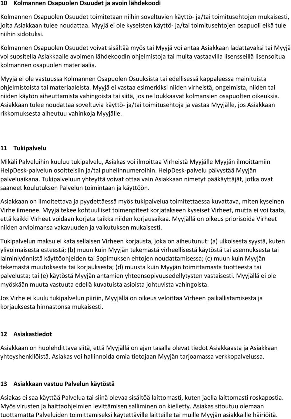 Kolmannen Osapuolen Osuudet voivat sisältää myös tai Myyjä voi antaa Asiakkaan ladattavaksi tai Myyjä voi suositella Asiakkaalle avoimen lähdekoodin ohjelmistoja tai muita vastaavilla lisensseillä