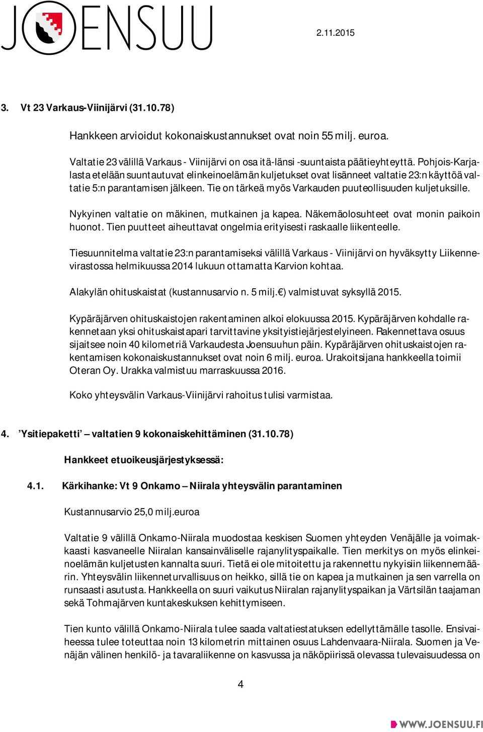 Nykyinen valtatie on mäkinen, mutkainen ja kapea. Näkemäolosuhteet ovat monin paikoin huonot. Tien puutteet aiheuttavat ongelmia erityisesti raskaalle liikenteelle.