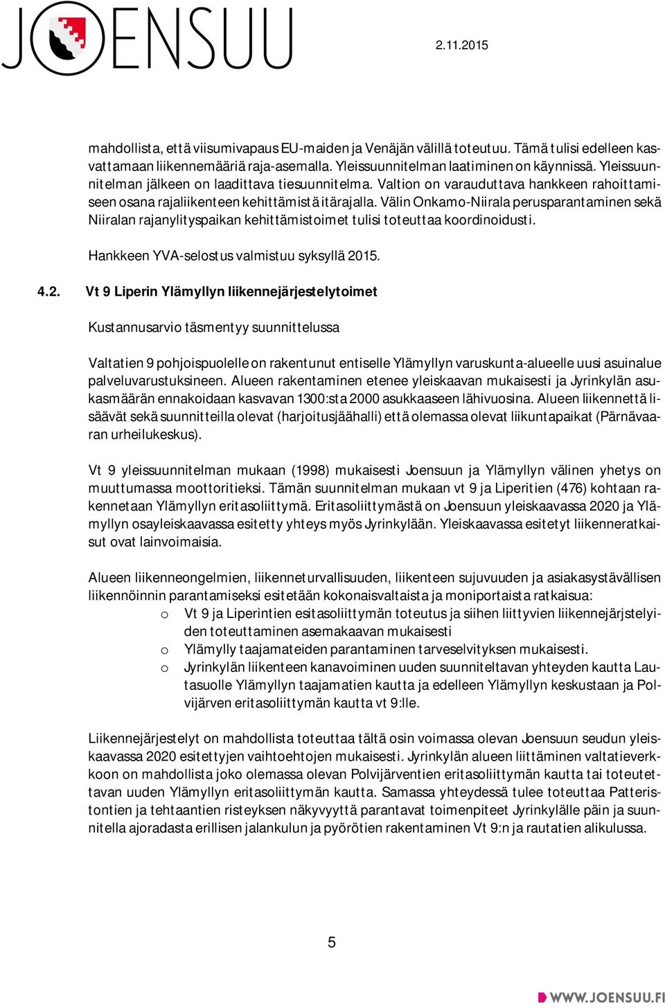 Välin Onkamo-Niirala perusparantaminen sekä Niiralan rajanylityspaikan kehittämistoimet tulisi toteuttaa koordinoidusti. Hankkeen YVA-selostus valmistuu syksyllä 20