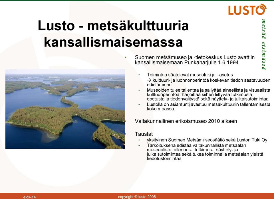 kulttuuriperintöä, harjoittaa siihen liittyvää tutkimusta, opetusta ja tiedonvälitystä sekä näyttely- ja julkaisutoimintaa Lustolla on asiantuntijavastuu metsäkulttuurin tallentamisesta koko maassa.