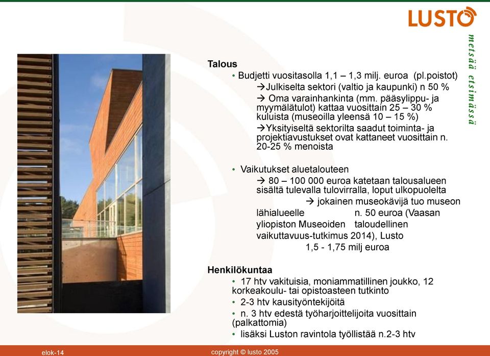 20-25 % menoista Vaikutukset aluetalouteen 80 100 000 euroa katetaan talousalueen sisältä tulevalla tulovirralla, loput ulkopuolelta jokainen museokävijä tuo museon lähialueelle n.