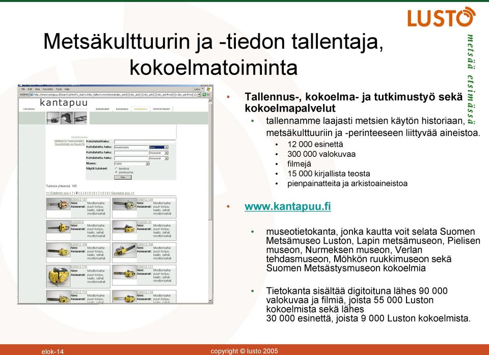 fi museotietokanta, jonka kautta voit selata Suomen Metsämuseo Luston, Lapin metsämuseon, Pielisen museon, Nurmeksen museon, Verlan tehdasmuseon, Möhkön ruukkimuseon sekä