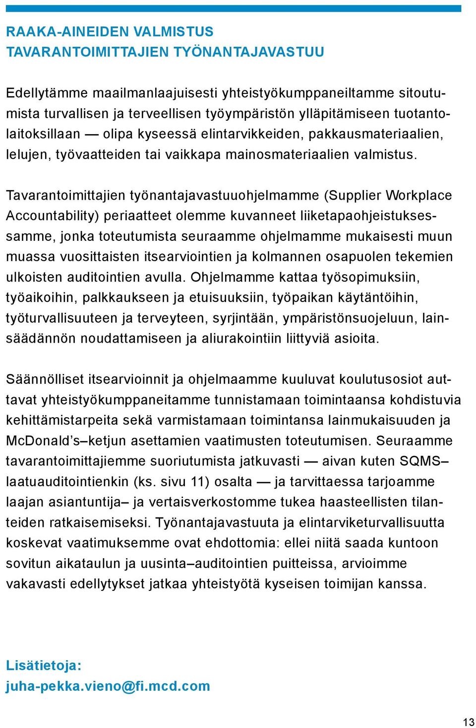 Tavarantoimittajien työnantajavastuuohjelmamme (Supplier Workplace Accountability) periaatteet olemme kuvanneet liiketapaohjeistuksessamme, jonka toteutumista seuraamme ohjelmamme mukaisesti muun