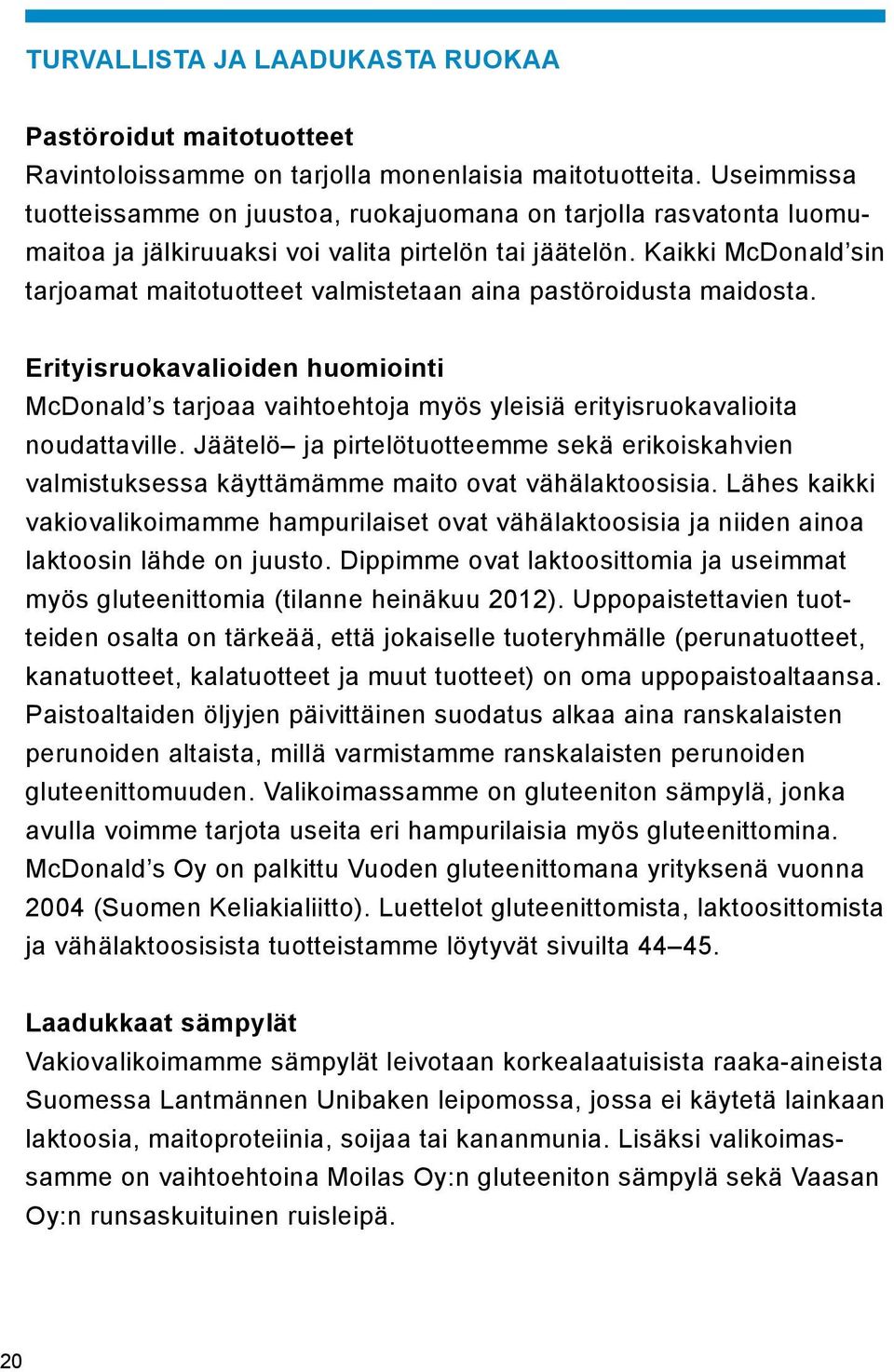 Kaikki McDonald sin tarjoamat maitotuotteet valmistetaan aina pastöroidusta mai dosta. Erityisruokavalioiden huomiointi McDonald s tarjoaa vaihtoehtoja myös yleisiä erityisruokavalioita noudattaville.