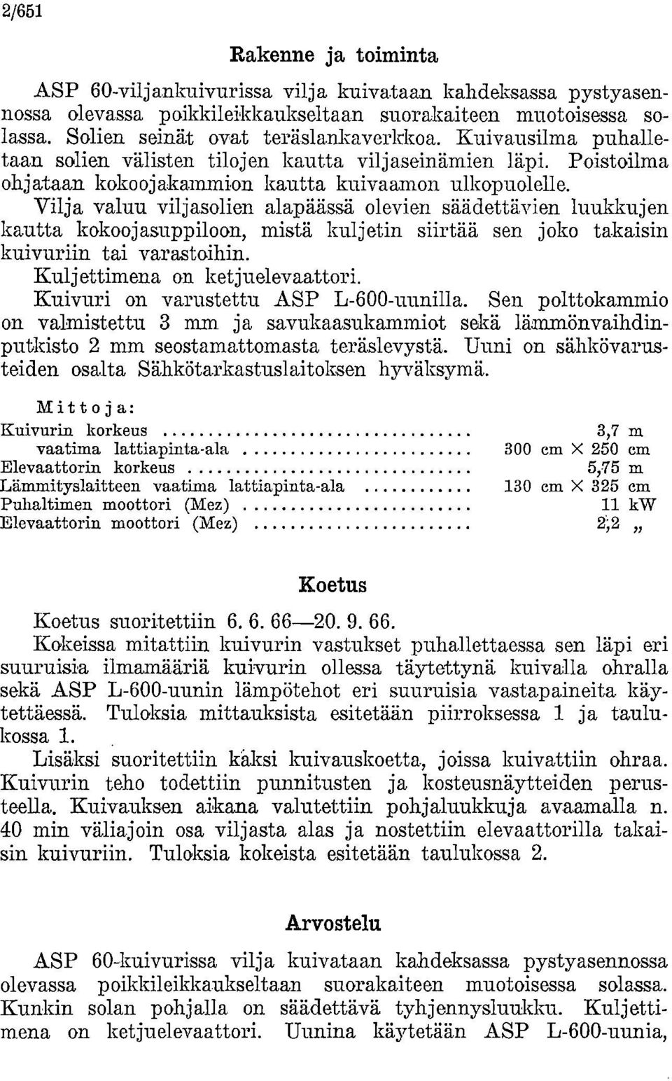 Vilja valuu viljasolien alapäässä olevien säädettävien luukkujen kautta kokoojasuppiloon, mistä kuljetin siirtää sen joko takaisin kuivuriin tai varastoihin. Kuljettimena on ketjuelevaattori.