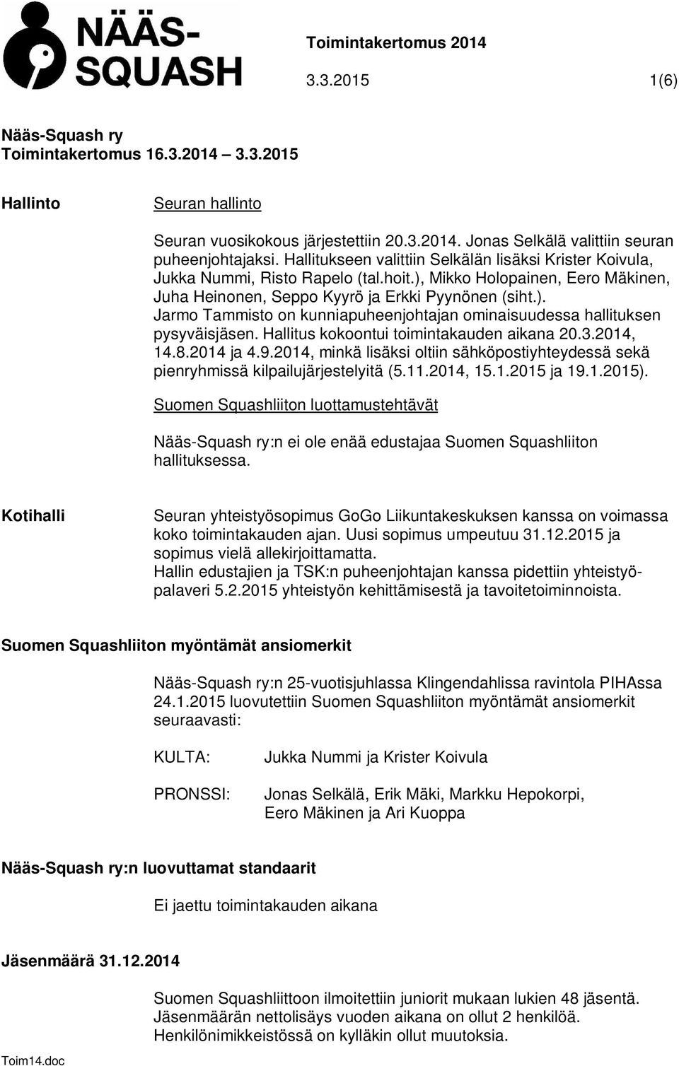 Hallitus kokoontui toimintakauden aikana 20.3.2014, 14.8.2014 ja 4.9.2014, minkä lisäksi oltiin sähköpostiyhteydessä sekä pienryhmissä kilpailujärjestelyitä (5.11.2014, 15.1.2015 ja 19.1.2015).