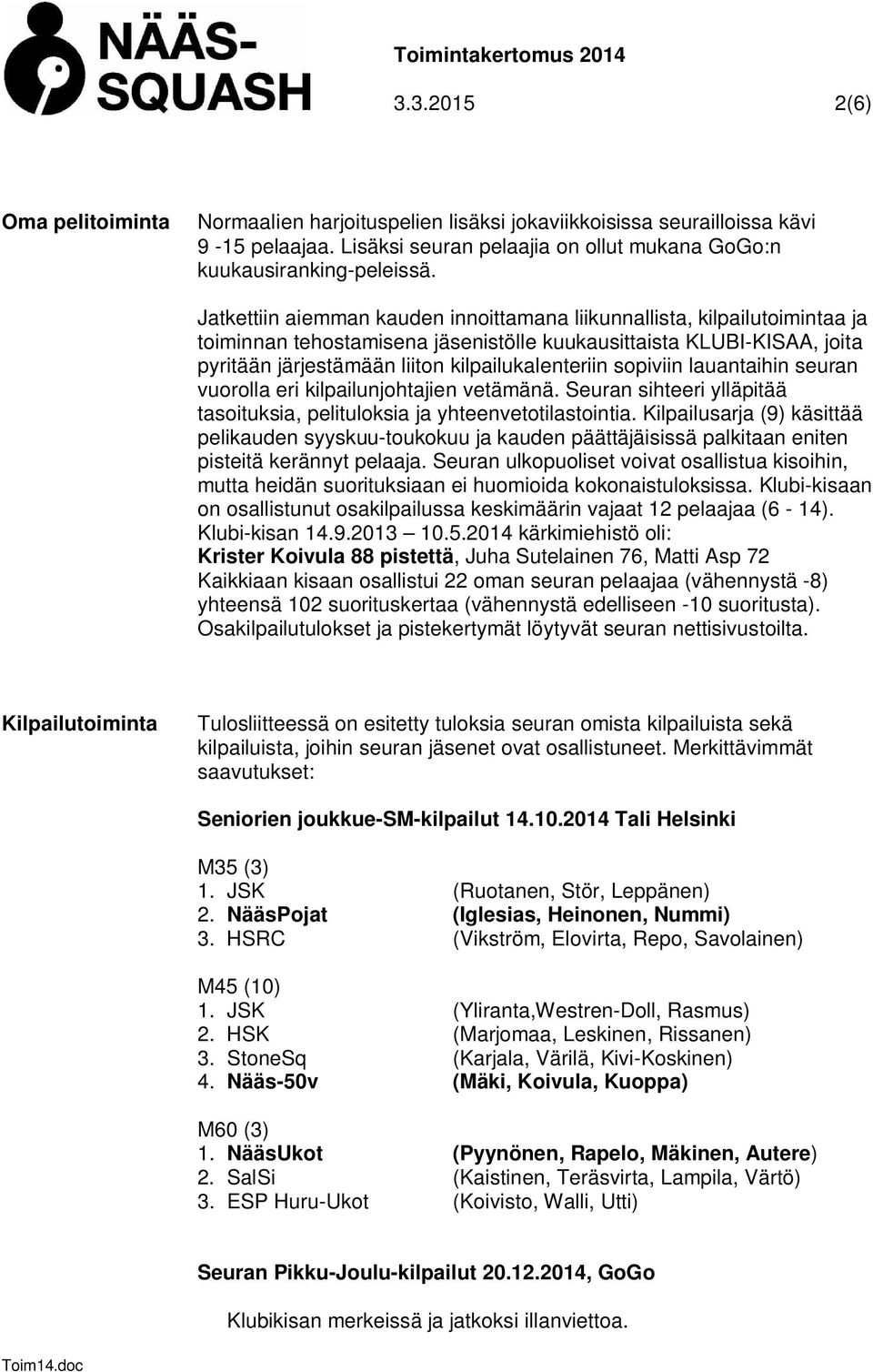 sopiviin lauantaihin seuran vuorolla eri kilpailunjohtajien vetämänä. Seuran sihteeri ylläpitää tasoituksia, pelituloksia ja yhteenvetotilastointia.