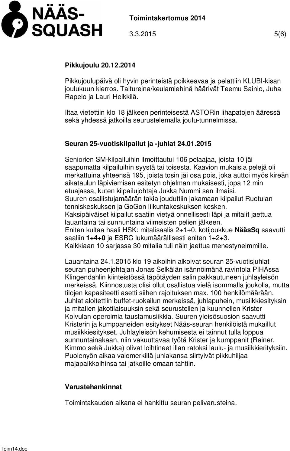 Iltaa vietettiin klo 18 jälkeen perinteisestä ASTORin lihapatojen ääressä sekä yhdessä jatkoilla seurustelemalla joulu-tunnelmissa. Seuran 25-vuotiskilpailut ja -juhlat 24.01.