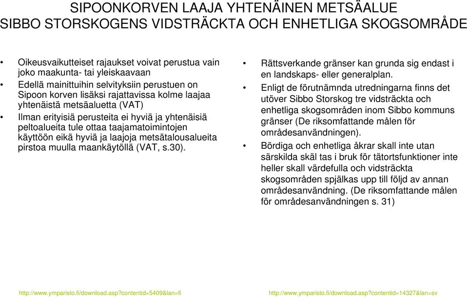 käyttöön eikä hyviä ja laajoja metsätalousalueita pirstoa muulla maankäytöllä (VAT, s.30). Rättsverkande gränser kan grunda sig endast i en landskaps- eller generalplan.