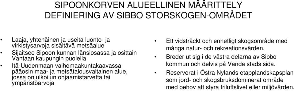 ohjaamistarvetta tai ympäristöarvoja Ett vidsträckt och enhetligt skogsområde med många natur- och rekreationsvärden.