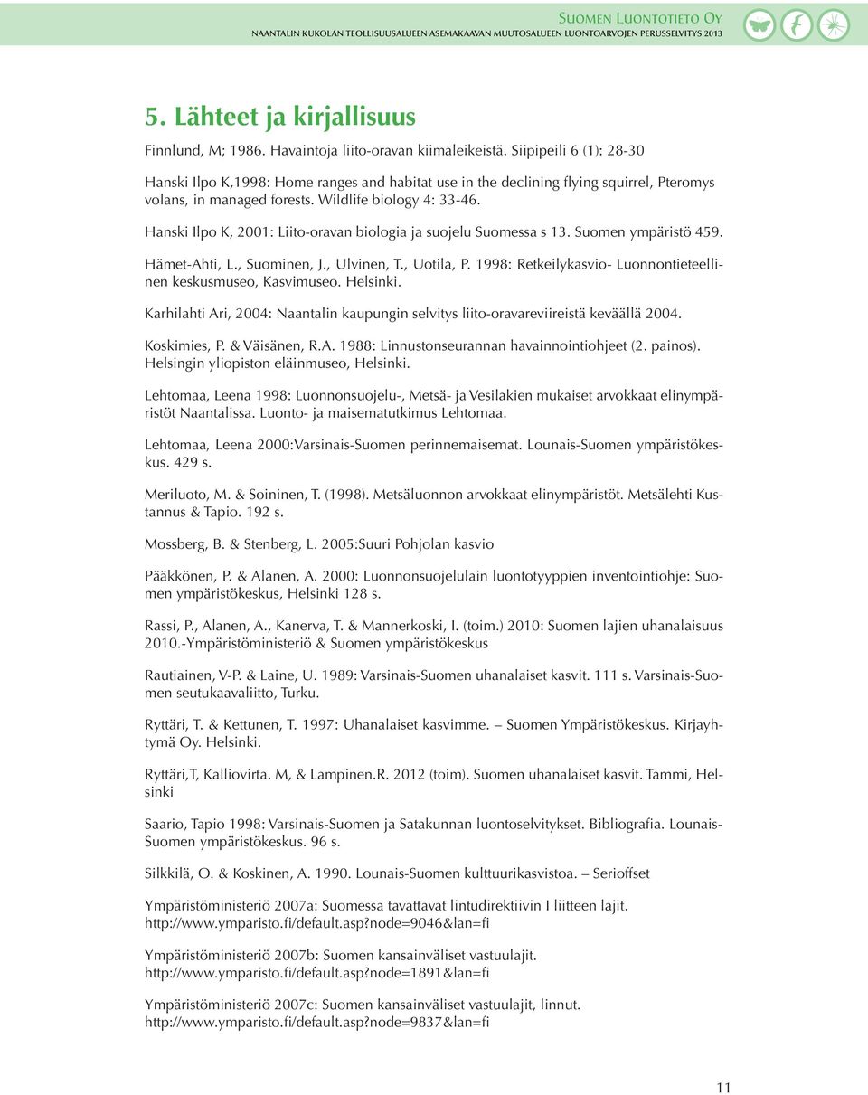 Hanski Ilpo K, 2001: Liito-oravan biologia ja suojelu Suomessa s 13. Suomen ympäristö 459. Hämet-Ahti, L., Suominen, J., Ulvinen, T., Uotila, P.