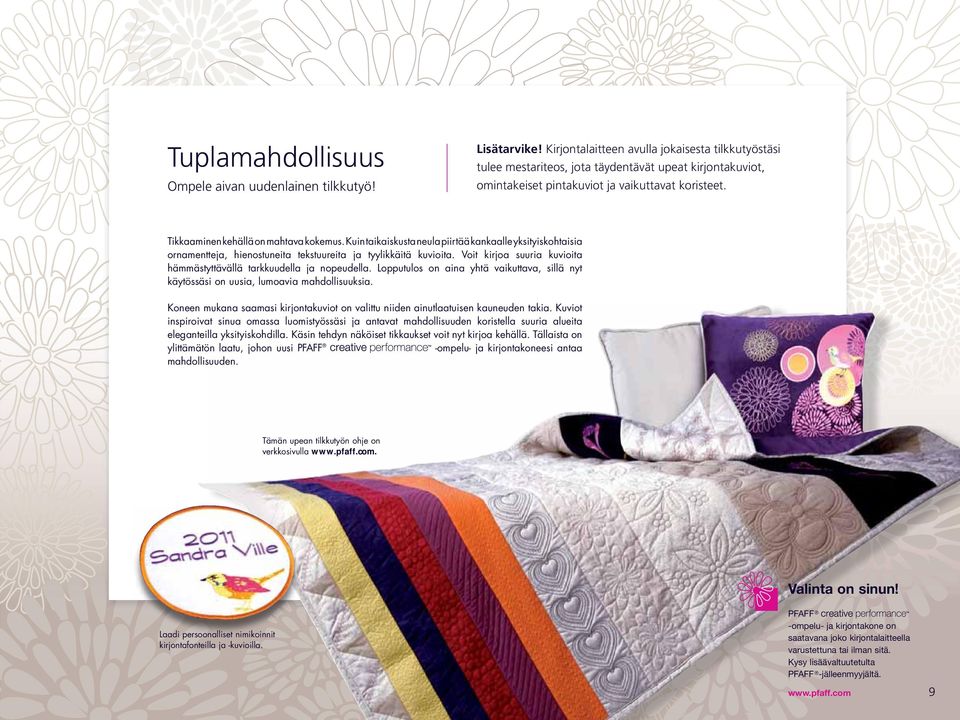 Kuin taikaiskusta neula piirtää kankaalle yksityiskohtaisia ornamentteja, hienostuneita tekstuureita ja tyylikkäitä kuvioita. Voit kirjoa suuria kuvioita hämmästyttävällä tarkkuudella ja nopeudella.
