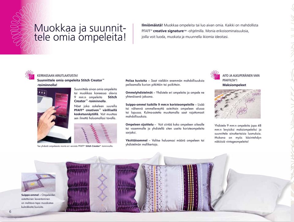 Suunnittele aivan omia ompeleita tai muokkaa koneessa olevia 9 mm:n ompeleita Stitch Creator TM -toiminnolla. Näet joka askeleen suurella creativen TM värillisellä kosketusnäytöllä.