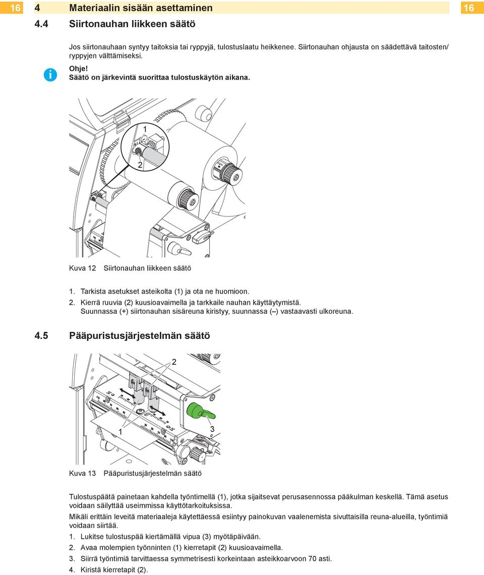 Tarkista asetukset asteikolta (1) ja ota ne huomioon. 2. Kierrä ruuvia (2) kuusioavaimella ja tarkkaile nauhan käyttäytymistä.