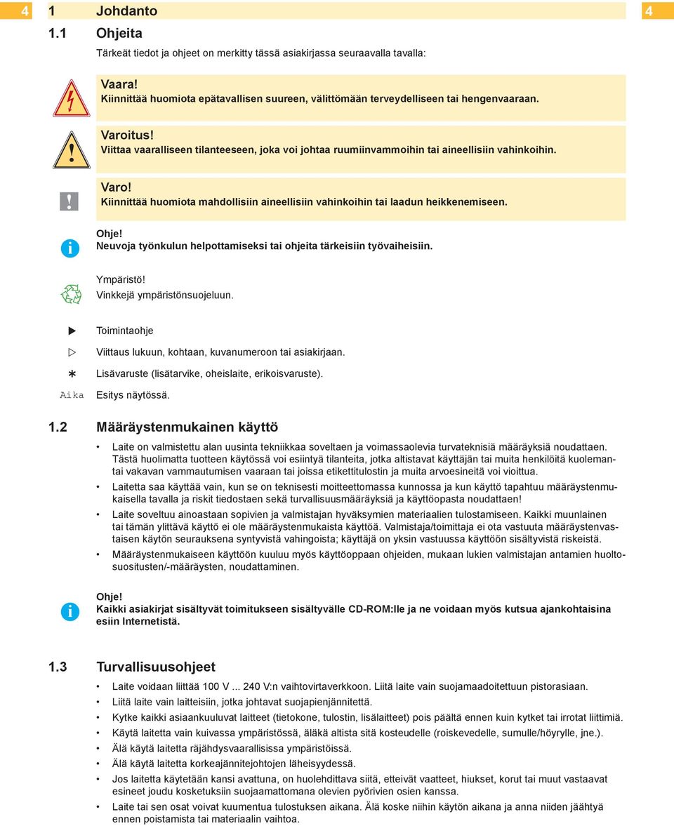 Ohje! Neuvoja työnkulun helpottamiseksi tai ohjeita tärkeisiin työvaiheisiin. Ympäristö! Vinkkejä ympäristönsuojeluun. Ý Aika Toimintaohje Viittaus lukuun, kohtaan, kuvanumeroon tai asiakirjaan.