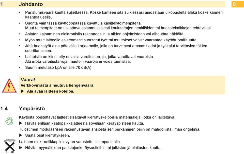 Asiaton kajoaminen elektronisiin rakenneosiin ja niiden ohjelmistoon voi aiheuttaa häiriöitä. Myös muut laitteelle asiattomasti suoritetut työt tai muutokset voivat vaarantaa käyttöturvallisuutta.