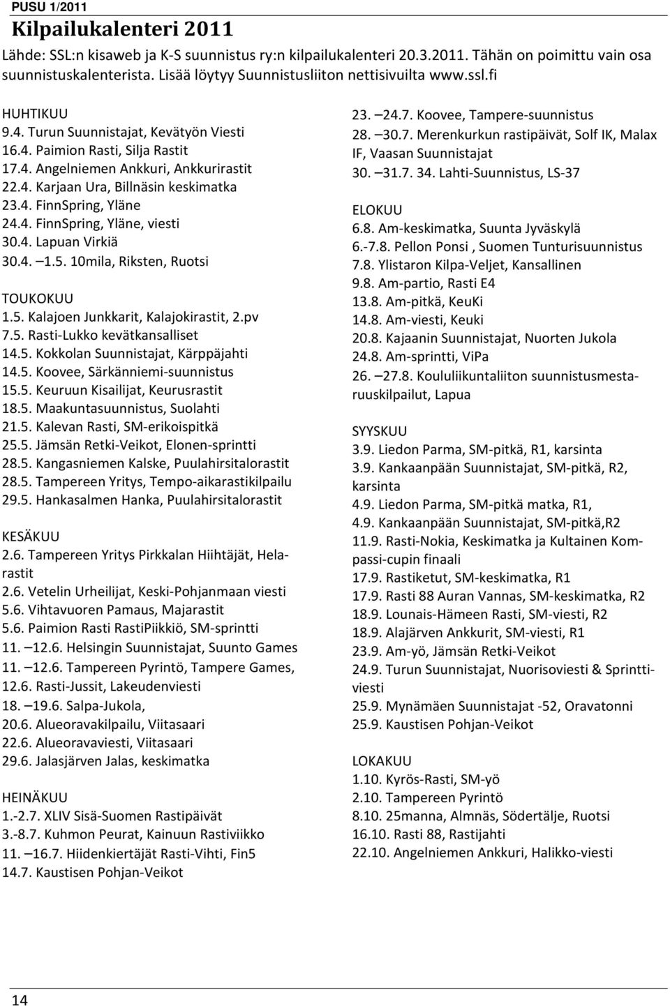 4. Lapuan Virkiä 30.4. 1.5. 10mila, Riksten, Ruotsi TOUKOKUU 1.5. Kalajoen Junkkarit, Kalajokirastit, 2.pv 7.5. Rasti-Lukko kevätkansalliset 14.5. Kokkolan Suunnistajat, Kärppäjahti 14.5. Koovee, Särkänniemi-suunnistus 15.