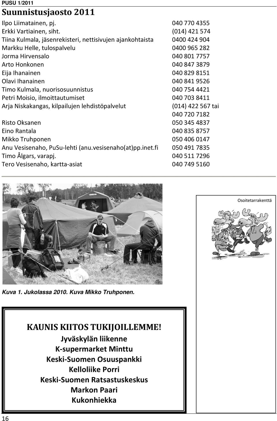 Ihanainen 0408419526 Timo Kulmala, nuorisosuunnistus 0407544421 Petri Moisio, ilmoittautumiset 0407038411 Risto Oksanen Eino Rantala Mikko Truhponen Anu Vesisenaho, PuSu-lehti (anu.vesisenaho(at)pp.