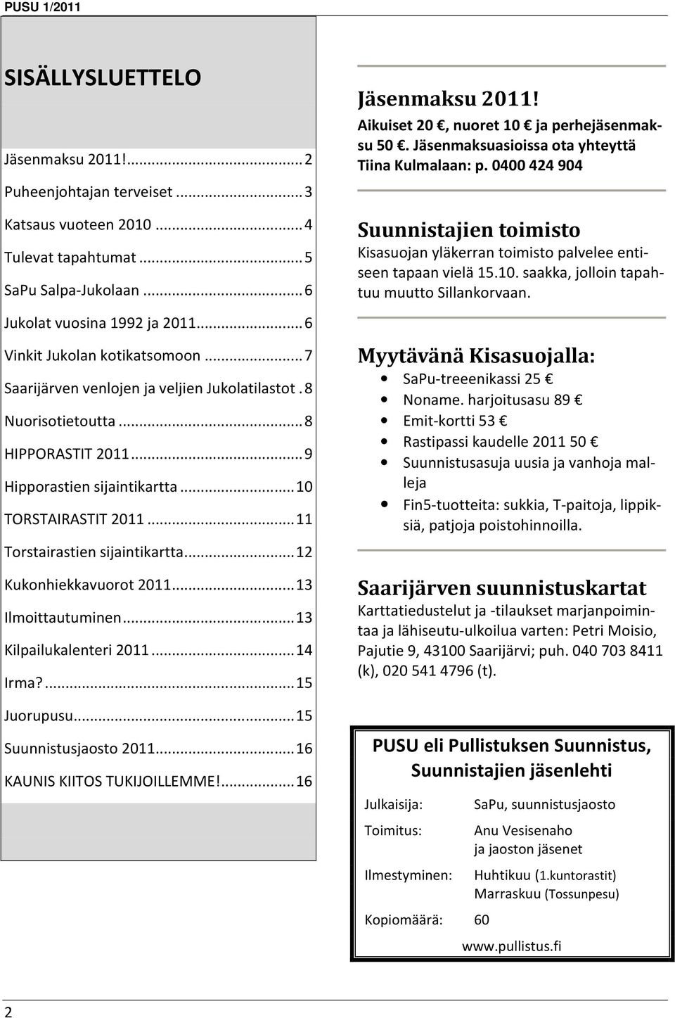 .. 11 Torstairastien sijaintikartta... 12 Kukonhiekkavuorot 2011... 13 Ilmoittautuminen... 13 Kilpailukalenteri 2011... 14 Irma?... 15 Juorupusu... 15 Suunnistusjaosto 2011.