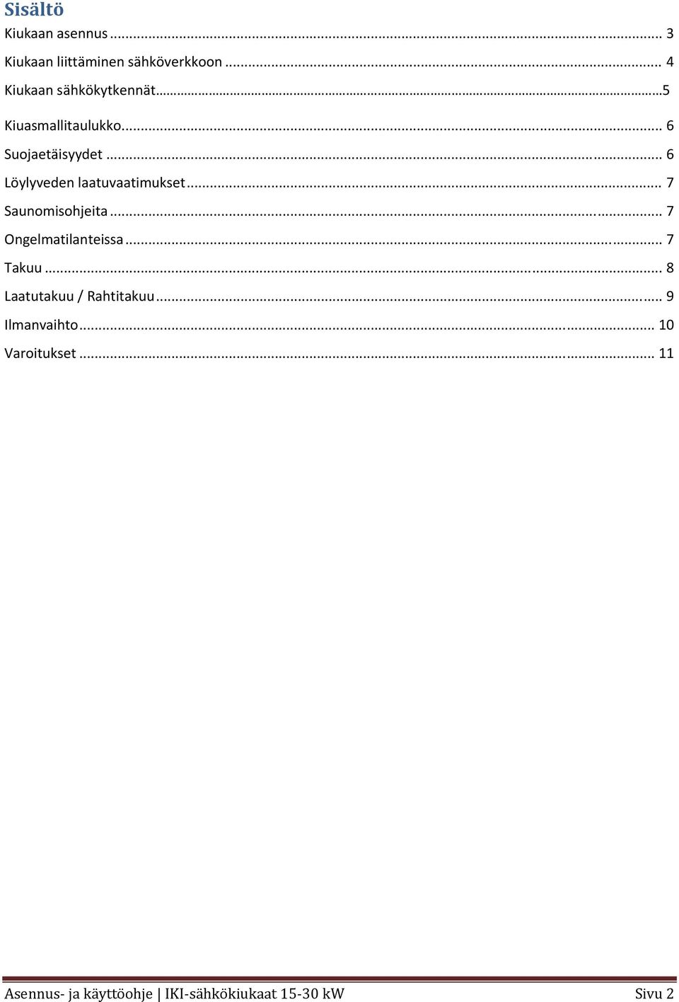 .. 6 Löylyveden laatuvaatimukset... 7 Saunomisohjeita... 7 Ongelmatilanteissa... 7 Takuu.