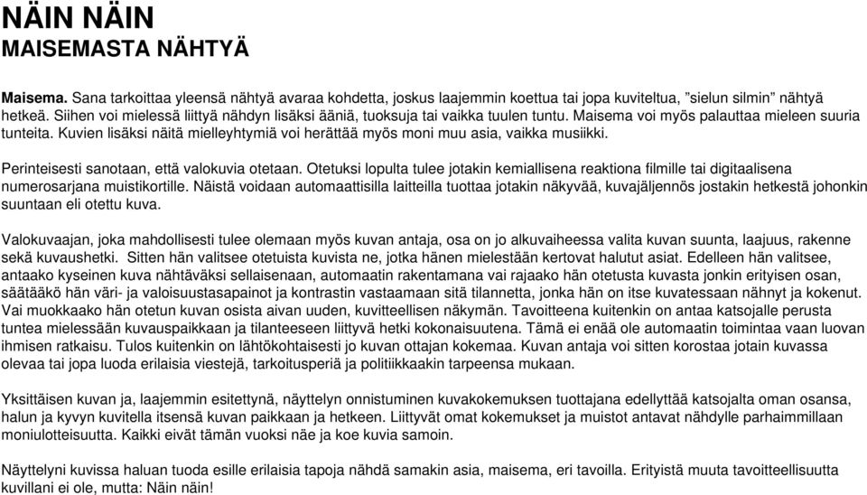 Kuvien lisäksi näitä mielleyhtymiä voi herättää myös moni muu asia, vaikka musiikki. Perinteisesti sanotaan, että valokuvia otetaan.