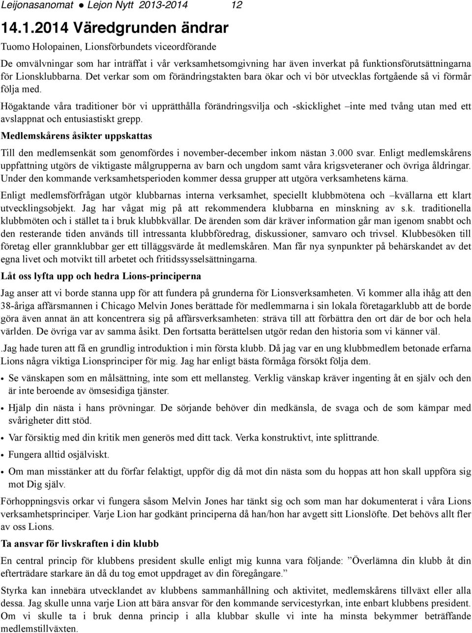 för Lionsklubbarna. Det verkar som om förändringstakten bara ökar och vi bör utvecklas fortgående så vi förmår följa med.