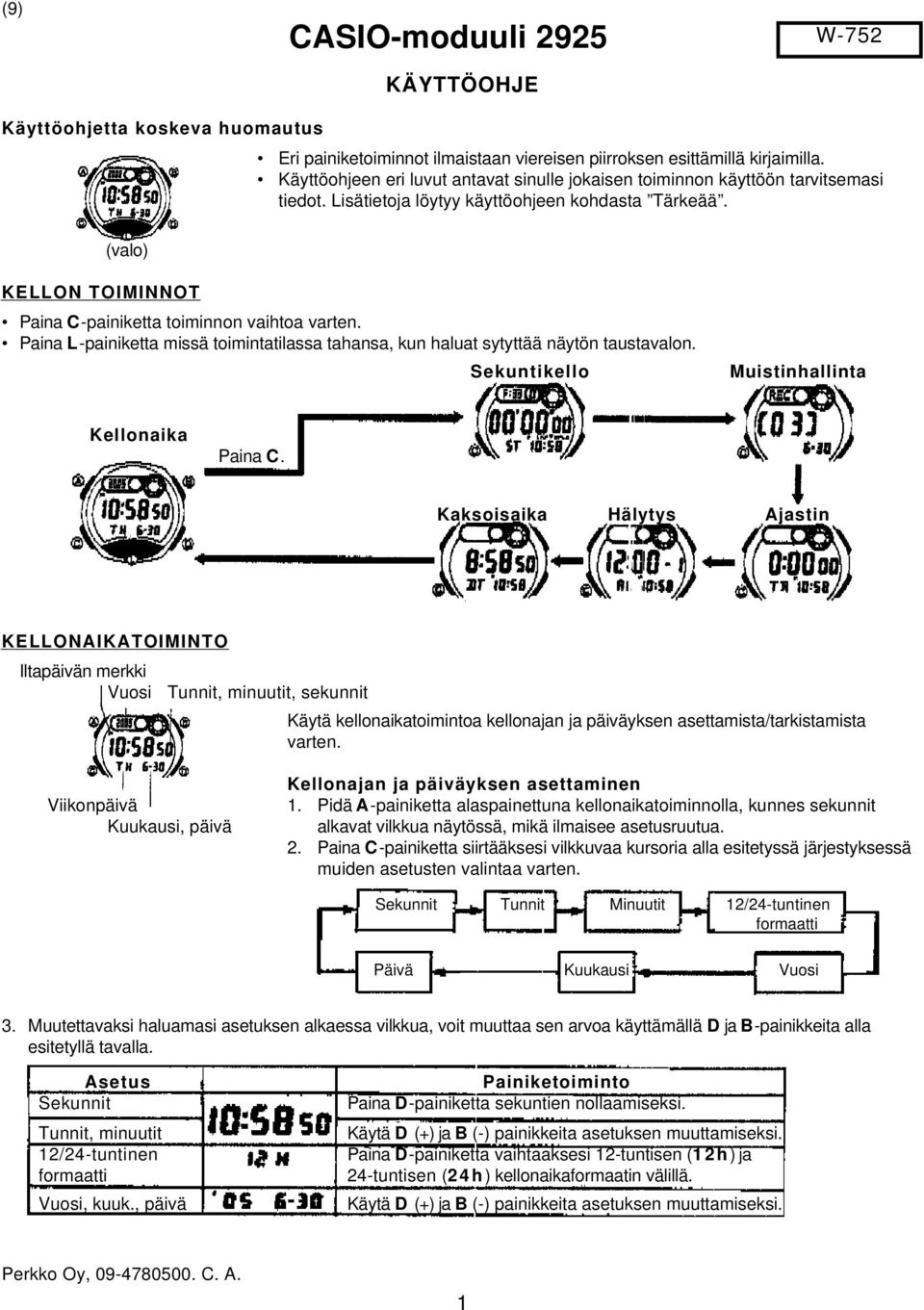 Paina L-painiketta missä toimintatilassa tahansa, kun haluat sytyttää näytön taustavalon. Sekuntikello Muistinhallinta Kellonaika Paina C.