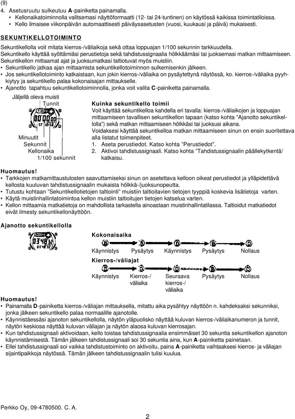 SEKUNTIKELLOTOIMINTO Sekuntikellolla voit mitata kierros-/väliaikoja sekä ottaa loppuajan 1/100 sekunnin tarkkuudella.