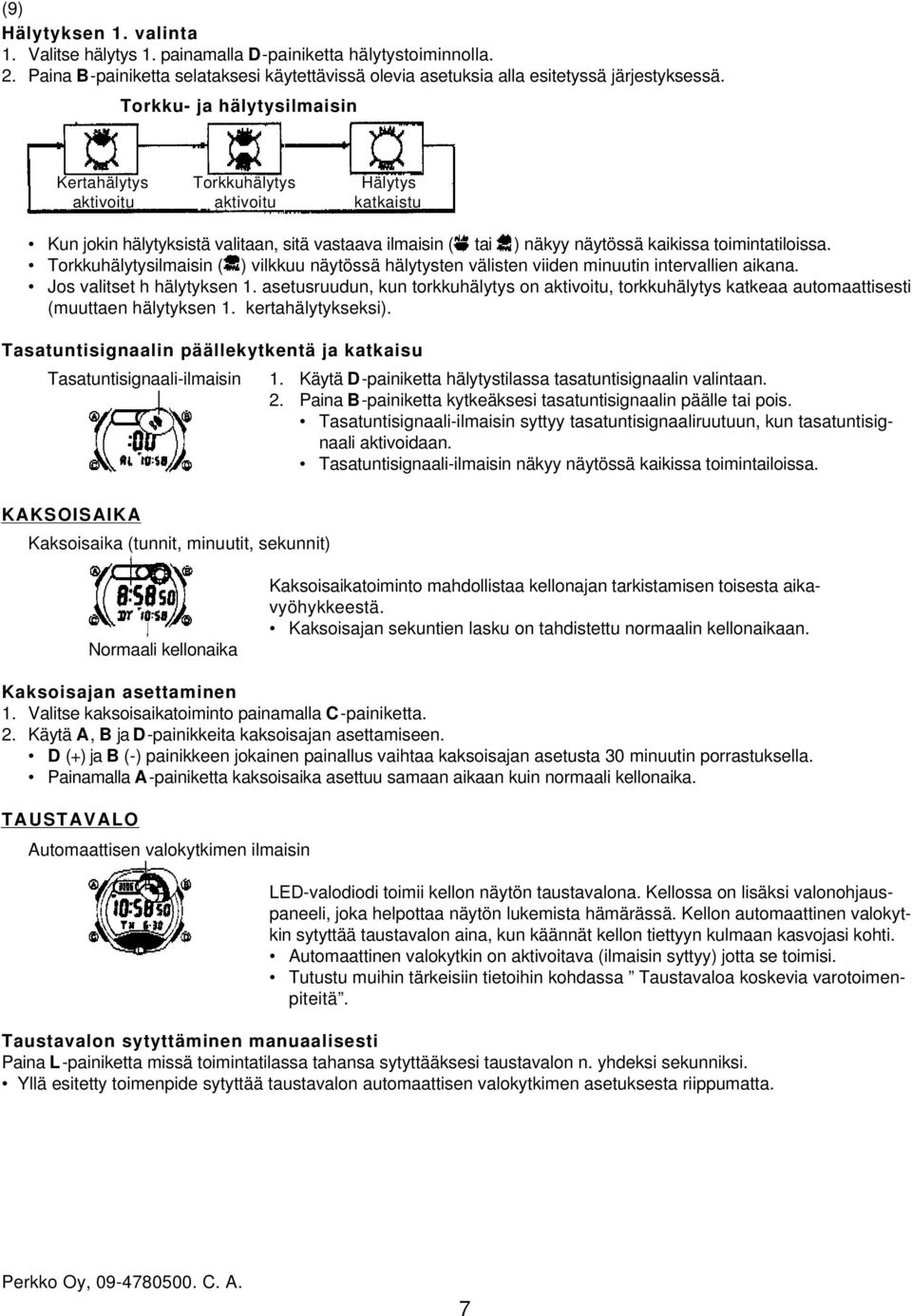 Torkkuhälytysilmaisin ( ) vilkkuu näytössä hälytysten välisten viiden minuutin intervallien aikana. Jos valitset h hälytyksen 1.