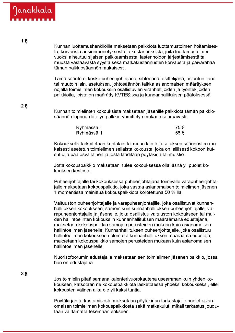 Tämä sääntö ei koske puheenjohtajana, sihteerinä, esittelijänä, asiantuntijana tai muutoin lain, asetuksen, johtosäännön taikka asianomaisen määräyksen nojalla toimielinten kokouksiin osallistuvien