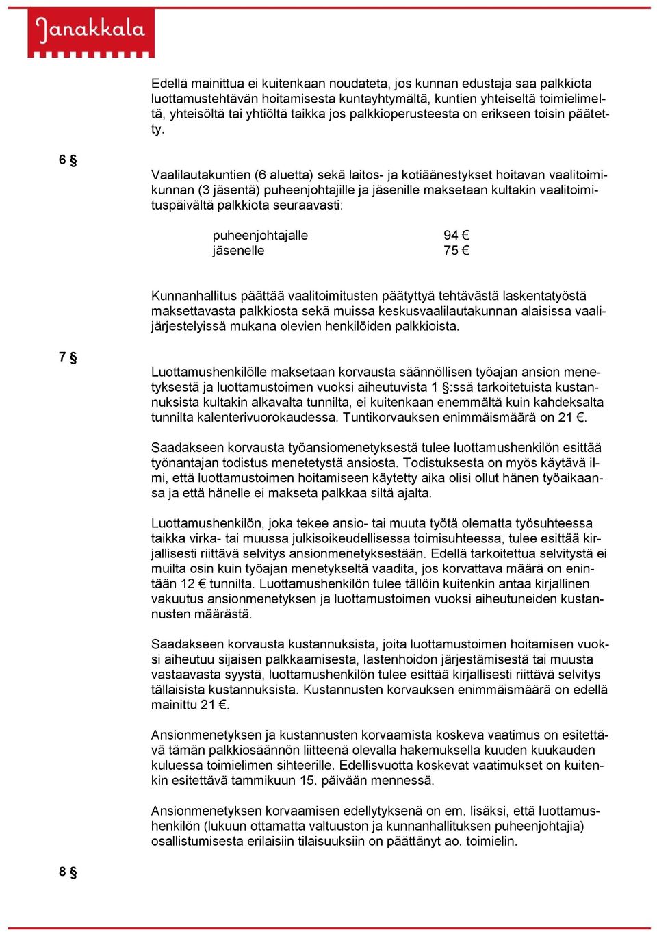 6 Vaalilautakuntien (6 aluetta) sekä laitos- ja kotiäänestykset hoitavan vaalitoimikunnan (3 jäsentä) puheenjohtajille ja jäsenille maksetaan kultakin vaalitoimituspäivältä palkkiota seuraavasti: