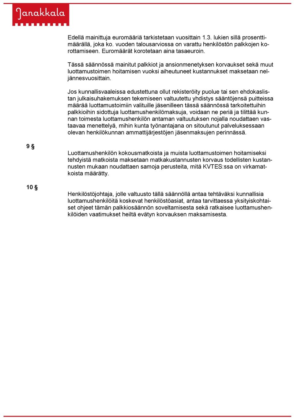 Tässä säännössä mainitut palkkiot ja ansionmenetyksen korvaukset sekä muut luottamustoimen hoitamisen vuoksi aiheutuneet kustannukset maksetaan neljännesvuosittain.