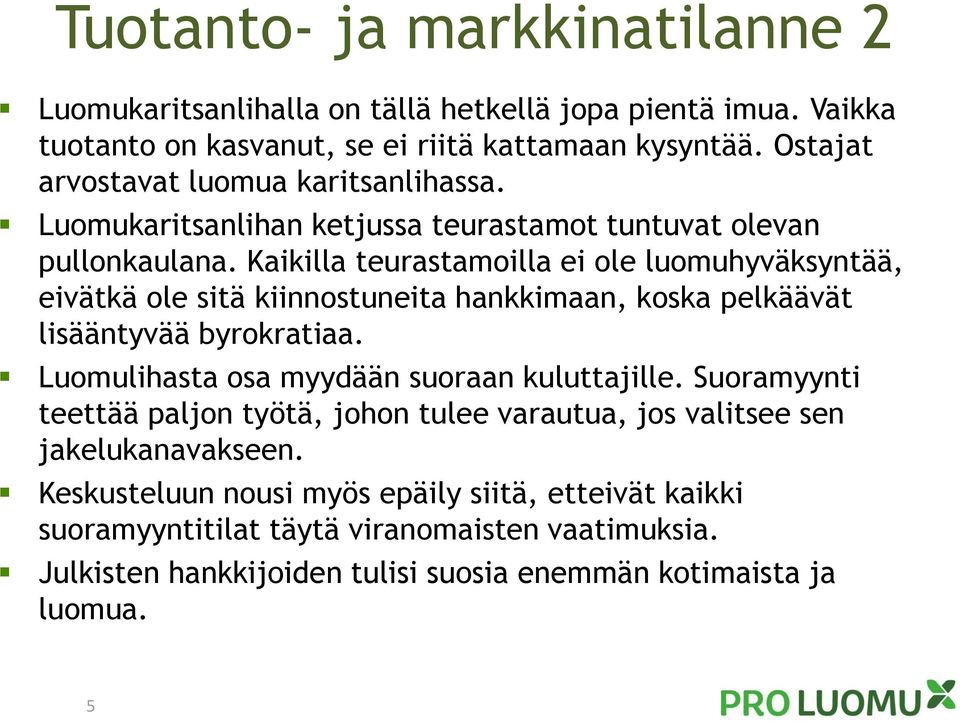 Kaikilla teurastamoilla ei ole luomuhyväksyntää, eivätkä ole sitä kiinnostuneita hankkimaan, koska pelkäävät lisääntyvää byrokratiaa.