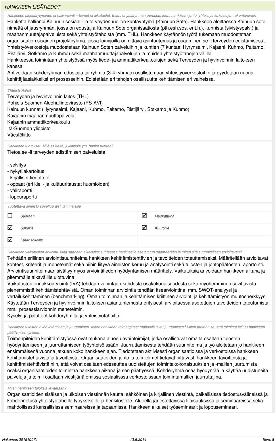Hankkeen aloittaessa Kainuun sote nimeää ohjausryhmän, jossa on edustajia Kainuun Sote organisaatiosta (pth,esh,sos, erit.h.), kunnista (sivistyspalv.