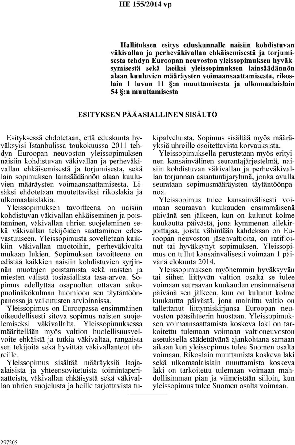 ehdotetaan, että eduskunta hyväksyisi Istanbulissa toukokuussa 2011 tehdyn Euroopan neuvoston yleissopimuksen naisiin kohdistuvan väkivallan ja perheväkivallan ehkäisemisestä ja torjumisesta, sekä