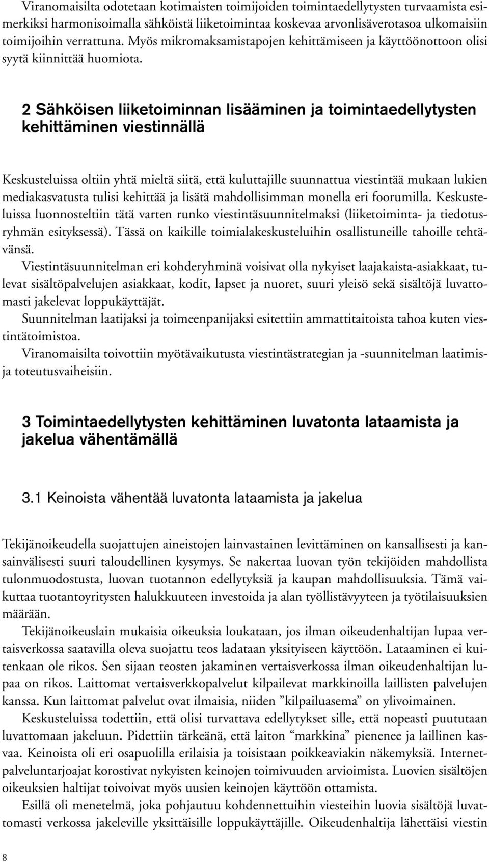 2 Sähköisen liiketoiminnan lisääminen ja toimintaedellytysten kehittäminen viestinnällä Keskusteluissa oltiin yhtä mieltä siitä, että kuluttajille suunnattua viestintää mukaan lukien mediakasvatusta