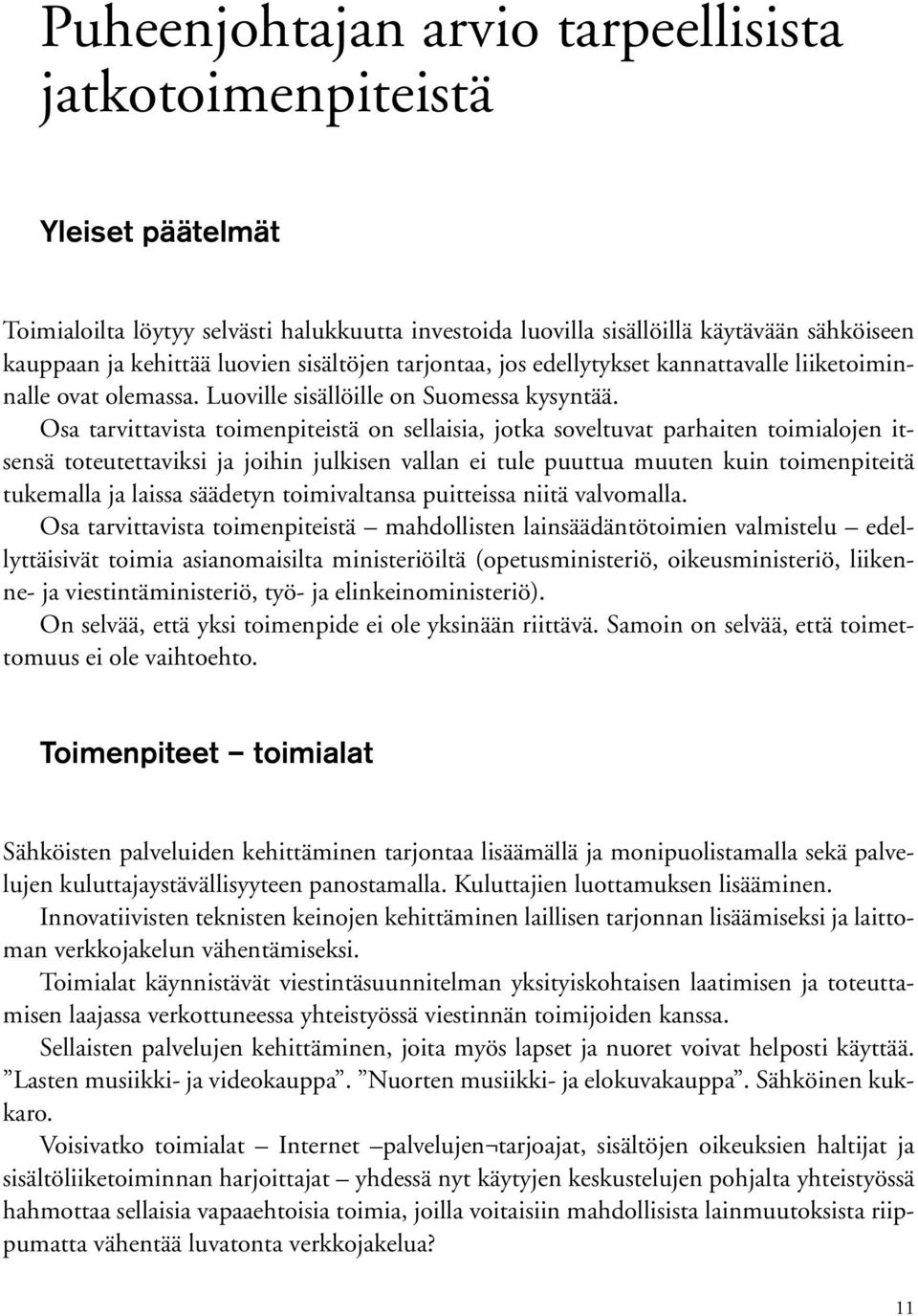 Osa tarvittavista toimenpiteistä on sellaisia, jotka soveltuvat parhaiten toimialojen itsensä toteutettaviksi ja joihin julkisen vallan ei tule puuttua muuten kuin toimenpiteitä tukemalla ja laissa