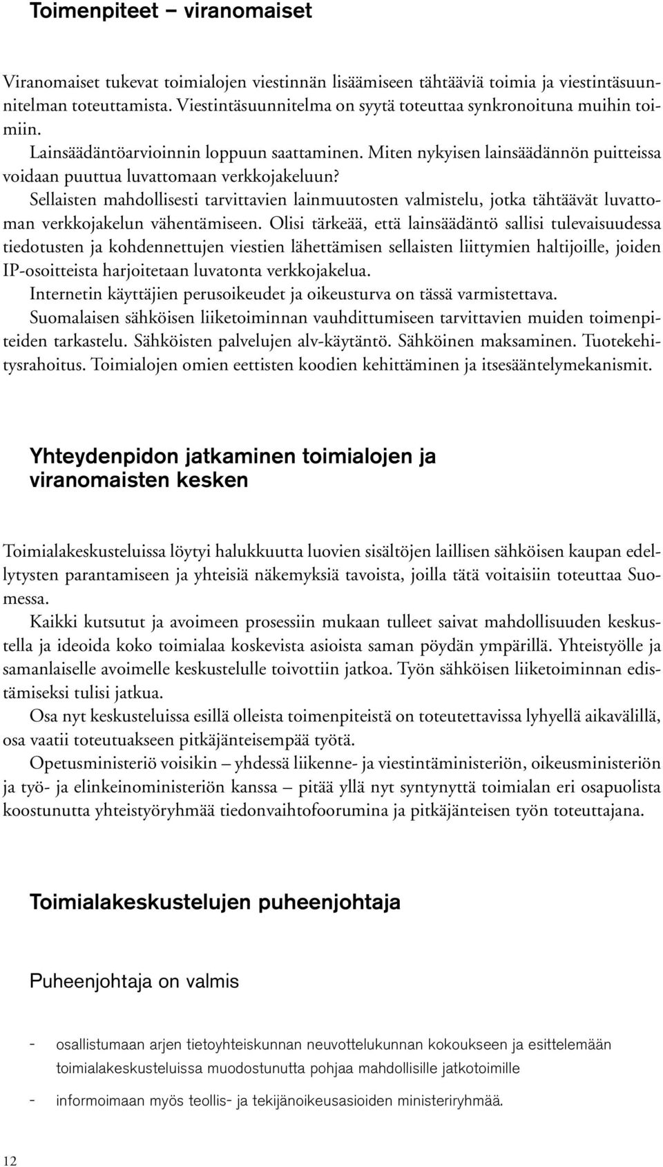 Sellaisten mahdollisesti tarvittavien lainmuutosten valmistelu, jotka tähtäävät luvattoman verkkojakelun vähentämiseen.