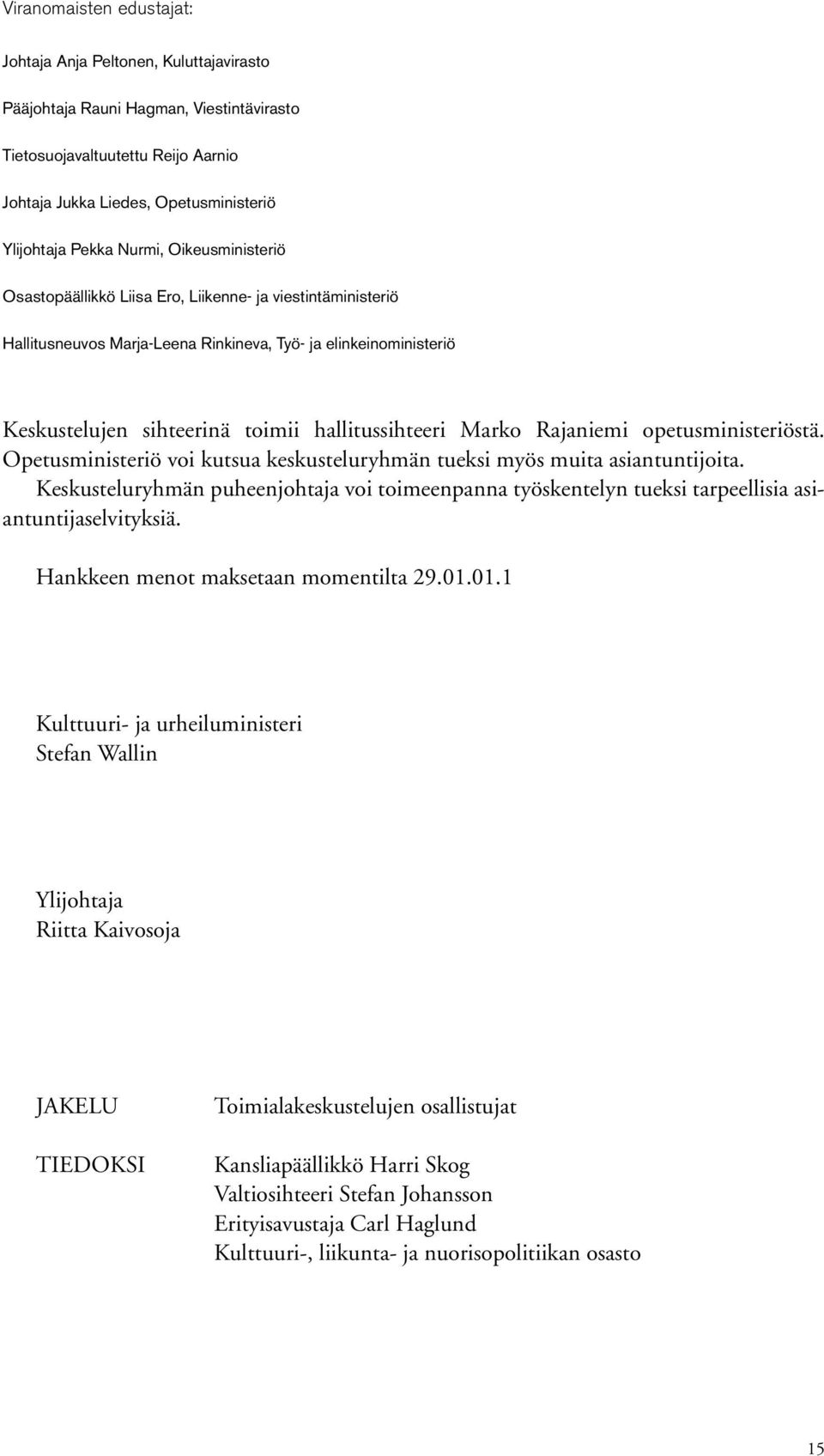 Marko Rajaniemi opetusministeriöstä. Opetusministeriö voi kutsua keskusteluryhmän tueksi myös muita asiantuntijoita.